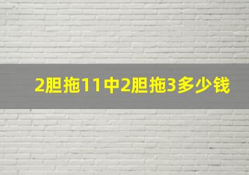 2胆拖11中2胆拖3多少钱