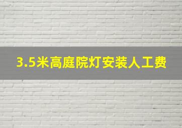 3.5米高庭院灯安装人工费