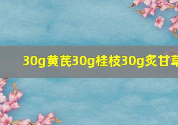 30g黄芪30g桂枝30g炙甘草