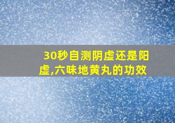 30秒自测阴虚还是阳虚,六味地黄丸的功效