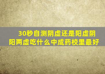 30秒自测阴虚还是阳虚阴阳两虚吃什么中成药校里最好