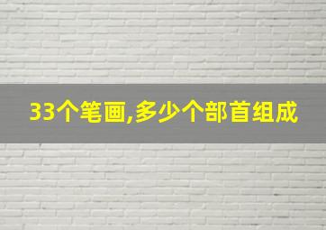 33个笔画,多少个部首组成