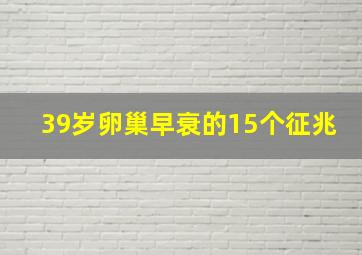 39岁卵巢早衰的15个征兆