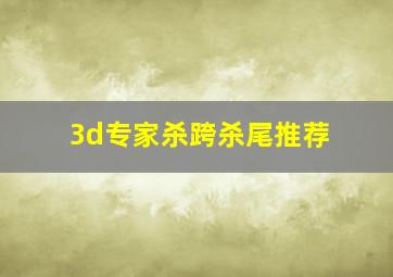 3d专家杀跨杀尾推荐