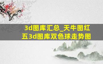 3d图库汇总_天牛图红五3d图库双色球走势图