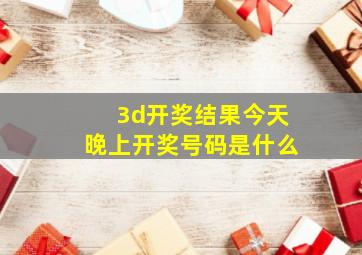 3d开奖结果今天晚上开奖号码是什么