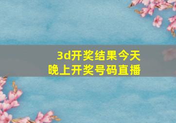 3d开奖结果今天晚上开奖号码直播