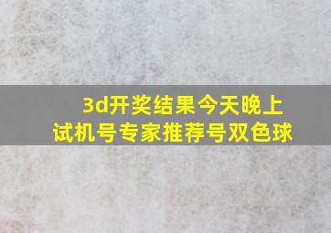 3d开奖结果今天晚上试机号专家推荐号双色球