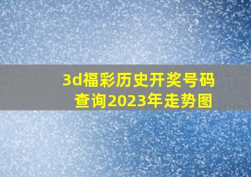 3d福彩历史开奖号码查询2023年走势图