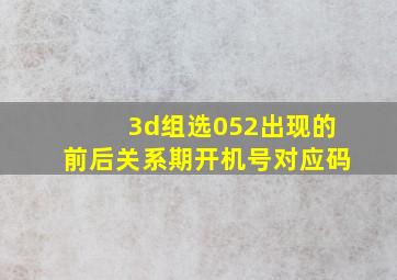 3d组选052出现的前后关系期开机号对应码