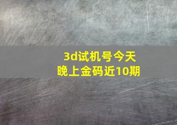 3d试机号今天晚上金码近10期