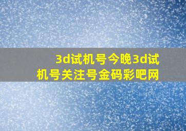 3d试机号今晚3d试机号关注号金码彩吧网