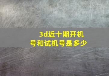 3d近十期开机号和试机号是多少