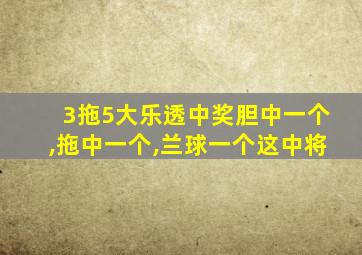 3拖5大乐透中奖胆中一个,拖中一个,兰球一个这中将