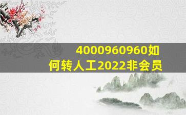 4000960960如何转人工2022非会员