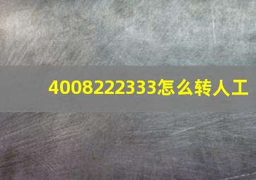 4008222333怎么转人工