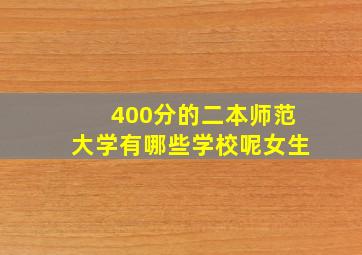 400分的二本师范大学有哪些学校呢女生