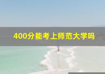 400分能考上师范大学吗