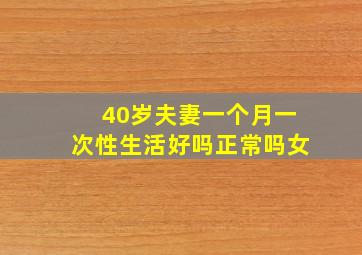 40岁夫妻一个月一次性生活好吗正常吗女