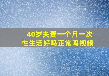 40岁夫妻一个月一次性生活好吗正常吗视频