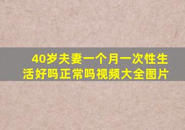 40岁夫妻一个月一次性生活好吗正常吗视频大全图片