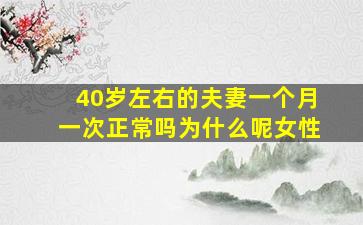 40岁左右的夫妻一个月一次正常吗为什么呢女性