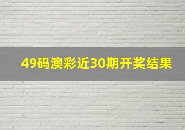 49码澳彩近30期开奖结果