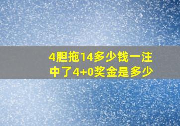 4胆拖14多少钱一注中了4+0奖金是多少