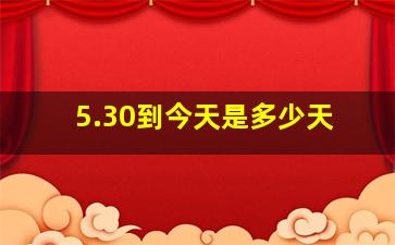 5.30到今天是多少天