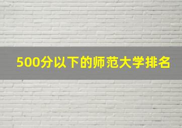 500分以下的师范大学排名