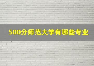 500分师范大学有哪些专业