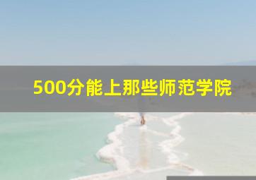 500分能上那些师范学院