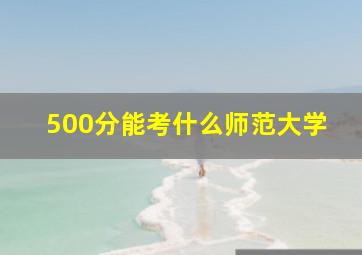 500分能考什么师范大学