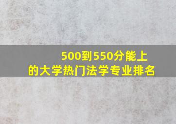 500到550分能上的大学热门法学专业排名