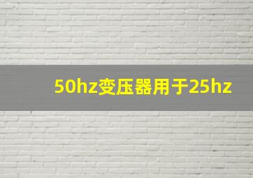 50hz变压器用于25hz