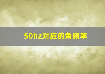 50hz对应的角频率