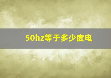 50hz等于多少度电