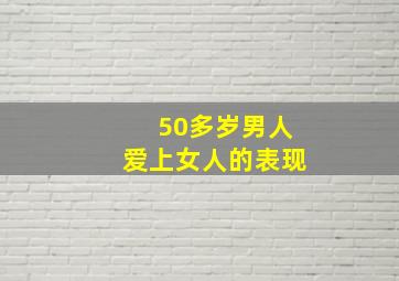 50多岁男人爱上女人的表现