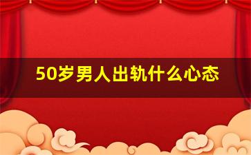 50岁男人出轨什么心态