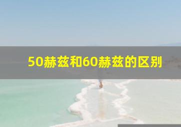 50赫兹和60赫兹的区别