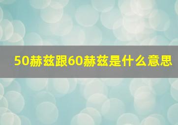 50赫兹跟60赫兹是什么意思