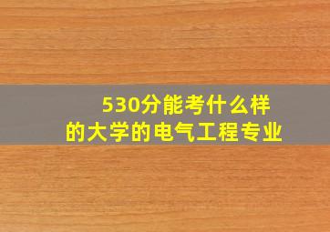 530分能考什么样的大学的电气工程专业