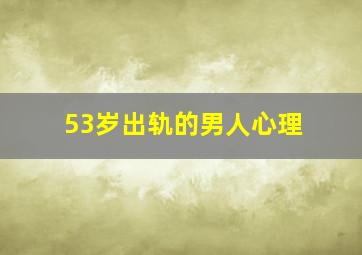 53岁出轨的男人心理