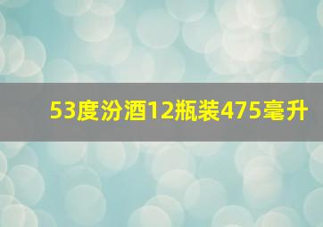 53度汾酒12瓶装475毫升