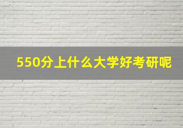 550分上什么大学好考研呢