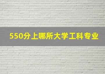 550分上哪所大学工科专业