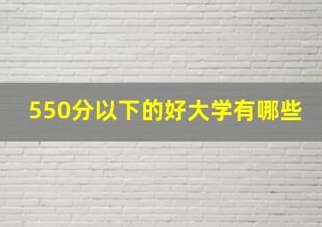 550分以下的好大学有哪些