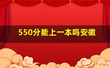 550分能上一本吗安徽