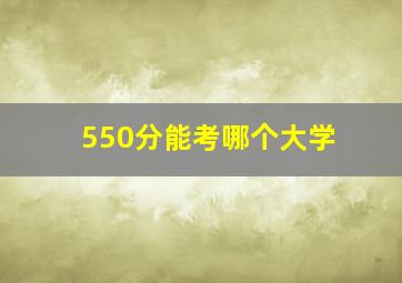 550分能考哪个大学