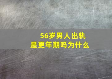 56岁男人出轨是更年期吗为什么